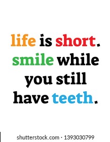 Life is short. smile while you still have teeth vector quote artwork motivation inspiration success wall poster positive typography printable