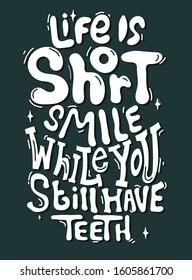 Life is short, smile while you still have teeth. Quote typography lettering for t-shirt design