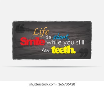 Life is short. Smile while you still have teeth. Motivational background. Typography poster. (EPS10 Vector)