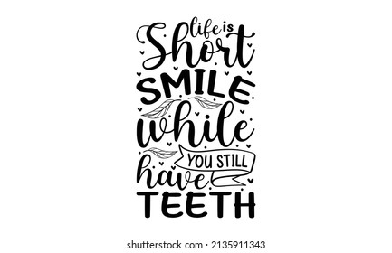 Life is short smile while you still have teeth - Lettering inspiring typography poster with text and arrow. Hand letter script motivation sign catch word art design. Home quarantine. Good for the mono
