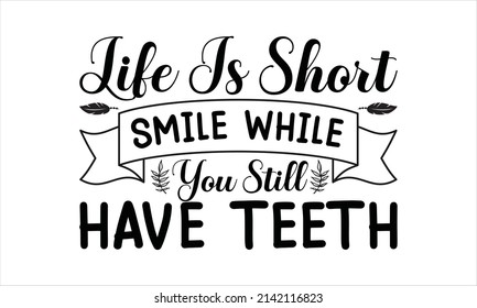 Life is short smile while you still have teeth - vector typography. Lettering design for greeting poster, stamp or banner