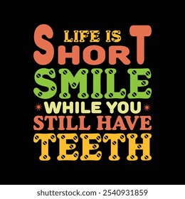 Life Is Short Smile While You Still Have Teeth - Sarcastic Funny Quotes Typography T-shirt Design Vector, Sarcasm Typography illustration 
