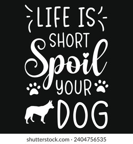 Life is short spoil your dog best dogs typography tshirt design