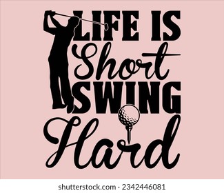 Life Is Short  Swing Hard  Svg Design,Golf Svg Design Files,Golf Svg,EPS file. Eps cuttable design file,Golg Svg T Shirt Design,Golf svg design cut files