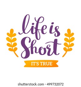 Life is short, it's true - orange and blue color handwritten vector lettering with herb sprigs. Calligraphic inscription. Hand drawn lettering print. Apparel, tshirt, bag, sticker, poster, card design