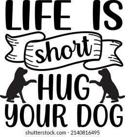 Life Is Short T-Shirt , Dog SVG Silhouette Tshirt Design for Dog Lovers