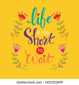 Life is too short to wait. Hand drawn typography lettering phrase. 