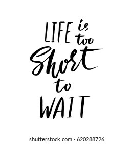 Life is too short to wait. Hand drawn lettering. Vector typography design. Handwritten inscription.