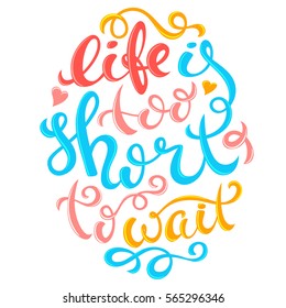 Life is too short to wait poster with hand-drawn lettering, vector illustration