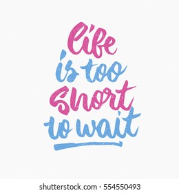 Life is too short to wait quote. Ink hand lettering. Modern brush calligraphy. Handwritten phrase. Inspiration graphic design typography element. Cute simple vector sign.