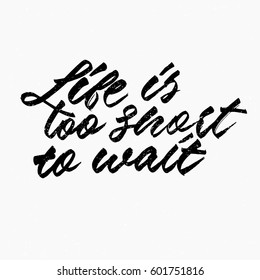 Life is too short to wait quote. Ink hand lettering. Modern brush calligraphy. Handwritten phrase. Inspiration graphic design typography element. Cute simple vector sign.
