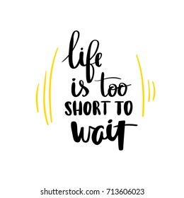 Life is too short to wait quote ink hand lettering modern brush calligraphy handwritten phrase