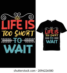 life is too short to wait t-shirt design