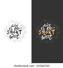 Life is too short to wait. Turn on your life. Hand lettering and custom typography for your design