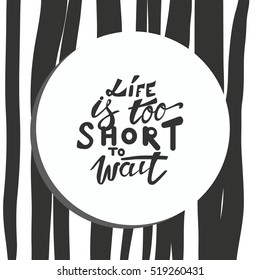 Life is too short to wait. Turn on your life. Hand lettering and custom typography for your design