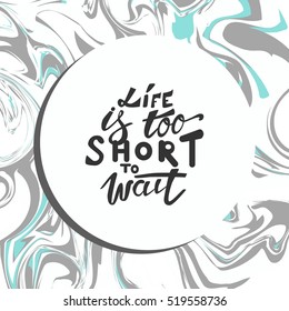 Life Is Too Short To Wait. Turn On Your Life. Hand Lettering And Custom Typography For Your Design