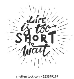Life is too short to wait. Turn on your life. Hand lettering and custom typography for your design