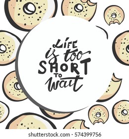 Life is too short to wait. Turn on your life. Hand lettering and custom typography for your design