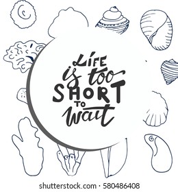 Life is too short to wait. Turn on your life. Hand lettering and custom typography for your design