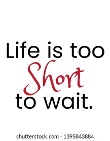 Life is too short to wait vector quote artwork motivation inspiration success wall poster positive typography printable