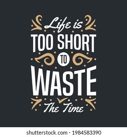 life is too short to waste the time lettering quotes typography design. Hand written motivational quote vector illustration.