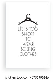 Life is too short to wear boring clothes, vector. Fun wording design, lettering. Clothes hanger illustration and dress made of a words. Minimalist posster design. Black and white art design isolated