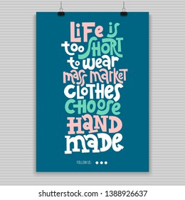 Life is too short to wear mass market clothes, choose handmade. Poster with hand drawn vector lettering. Unique quote for clothing store advertising. Slogan stylized typography. Concept in A4 layout.