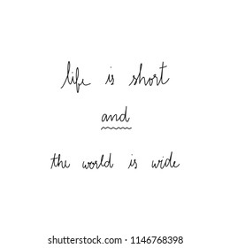 Life is short and the world is wide hand drawn lettering. Inspirational quote for design.