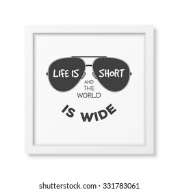 Life is short and the world is wide - Typographical background in realistic square white frame on white background. Vector EPS10 illustration. 