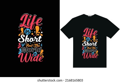 Life is short  and the world is wide    typography   lettering inspirational quotes t shirt design 
for fashion apparel printing. Suitable for totebags, 
stickers, mug, hat, and merchandise