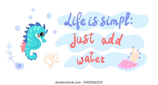 Life is simple just add water. Seahorse with shells, bubbles and algae in the ocean. For posters, prints on clothes. Vector