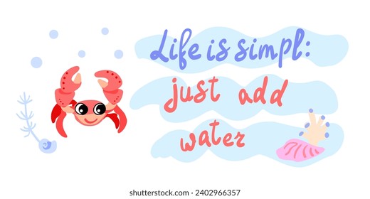 Life is simple just add water. Crab with shells, bubbles and algae in the ocean. For posters, prints on clothes. Vector