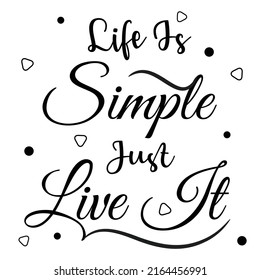 'Life is simple, just live it' slogan inscription. Vector positive life quote. Illustration for prints on t-shirts and bags, posters, cards. Typography design with motivational quote.