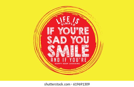 Life is simple, if you're sad you smile and if you're happy keep laughing. life motivation