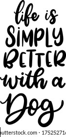 Life Is Simply Better With A Dog. Dog Lovers Quotes, Lettering Phrase, Text, Vector.