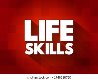 Life skills - abilities for adaptive and positive behaviour that enable humans to deal effectively with the challenges of life, text concept background