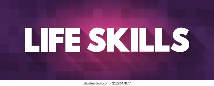 Life skills - abilities for adaptive and positive behaviour that enable humans to deal effectively with the challenges of life, text concept background