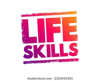 Life skills - abilities for adaptive and positive behaviour that enable humans to deal effectively with the challenges of life, text concept stamp