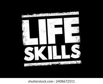 Life skills - abilities for adaptive and positive behaviour that enable humans to deal effectively with the challenges of life, text concept stamp