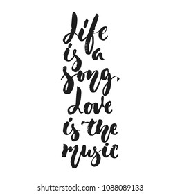 Life is a song, Love is the music - hand drawn lettering quote isolated on the white background. Fun brush ink vector illustration for banners, greeting card, poster design, photo overlays