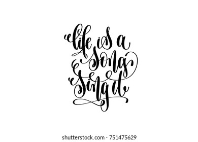 life is a song sing it black and white hand lettering positive quote, motivation and inspiration phrase to poster, t-shirt design or greeting card, calligraphy vector illustration