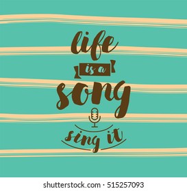 life is a song, sing it. Inspirational quote, motivation. Typography for poster, invitation, greeting card or t-shirt. Vector lettering, inscription, calligraphy design. Text background