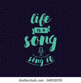 life is a song, sing it. Inspirational quote, motivation. Typography for poster, invitation, greeting card or t-shirt. Vector lettering, inscription, calligraphy design. Text background 