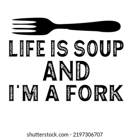 Life Is Soup And I'm A Fork is a vector design for printing on various surfaces like t shirt, mug etc.
 