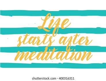 Life starts after meditation inspirational inscription. Greeting card with calligraphy. Hand drawn lettering design. Photo overlay. Typography for banner, poster or apparel design. Isolated vector.