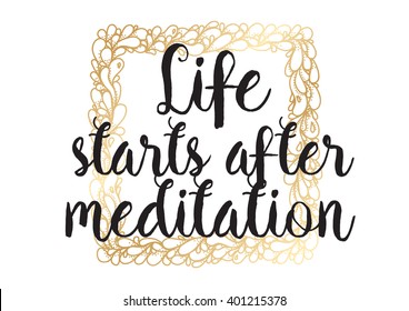 Life starts after meditation inspirational inscription. Greeting card with calligraphy. Hand drawn lettering design. Photo overlay. Typography for banner, poster or apparel design. Isolated vector.