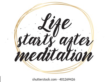Life starts after meditation inspirational inscription. Greeting card with calligraphy. Hand drawn lettering design. Photo overlay. Typography for banner, poster or apparel design. Isolated vector.