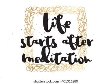 Life starts after meditation inspirational inscription. Greeting card with calligraphy. Hand drawn lettering design. Photo overlay. Typography for banner, poster or apparel design. Isolated vector.