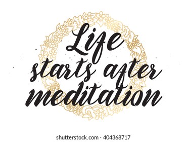 Life starts after meditation inspirational inscription. Greeting card with calligraphy. Hand drawn lettering design. Photo overlay. Typography for banner, poster or apparel design. Isolated vector.