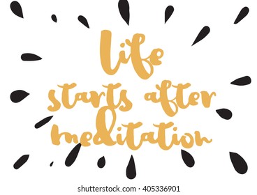 Life starts after meditation inspirational inscription. Greeting card with calligraphy. Hand drawn lettering design. Photo overlay. Typography for banner, poster or apparel design. Isolated vector.